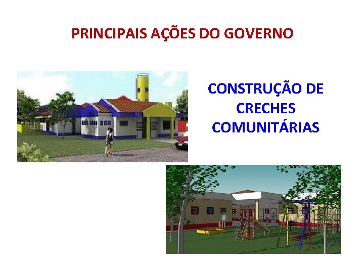 PRINCIPAIS AÇÕES DO GOVERNO CONSTRUÇÃO DE CRECHES COMUNITÁRIAS 