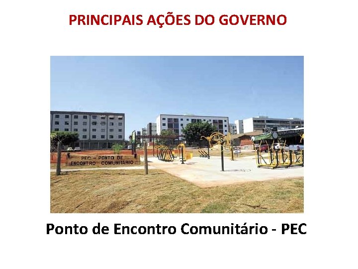 PRINCIPAIS AÇÕES DO GOVERNO Ponto de Encontro Comunitário - PEC 