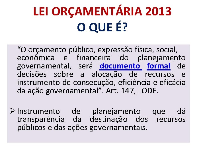 LEI ORÇAMENTÁRIA 2013 O QUE É? “O orçamento público, expressão física, social, econômica e