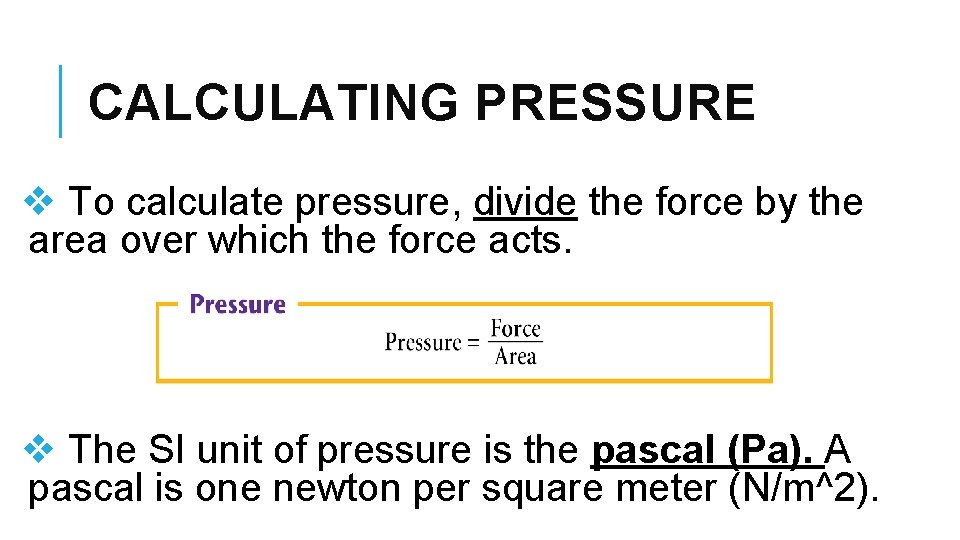 CALCULATING PRESSURE v To calculate pressure, divide the force by the area over which