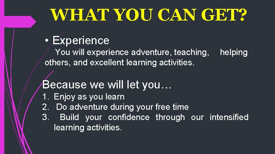 WHAT YOU CAN GET? • Experience You will experience adventure, teaching, others, and excellent