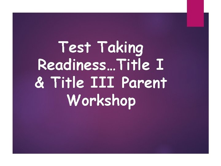 Test Taking Readiness…Title I & Title III Parent Workshop 