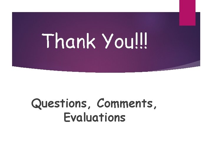 Thank You!!! Questions, Comments, Evaluations 