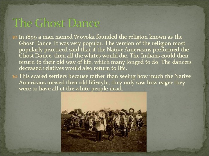 The Ghost Dance In 1899 a man named Wovoka founded the religion known as