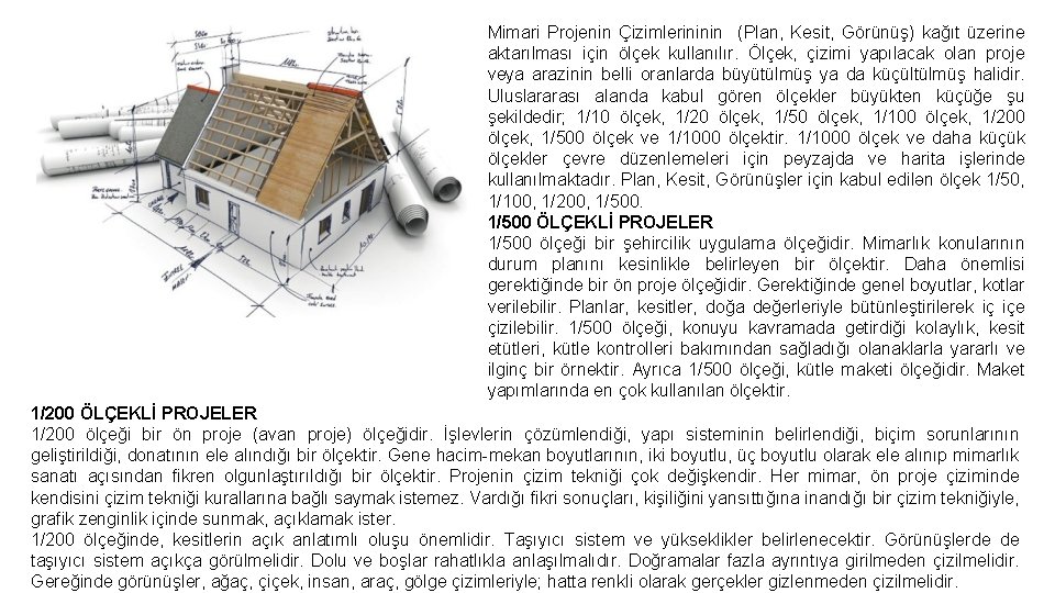 Mimari Projenin Çizimlerininin (Plan, Kesit, Görünüş) kağıt üzerine aktarılması için ölçek kullanılır. Ölçek, çizimi