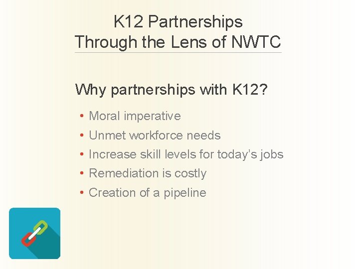K 12 Partnerships Through the Lens of NWTC Why partnerships with K 12? •