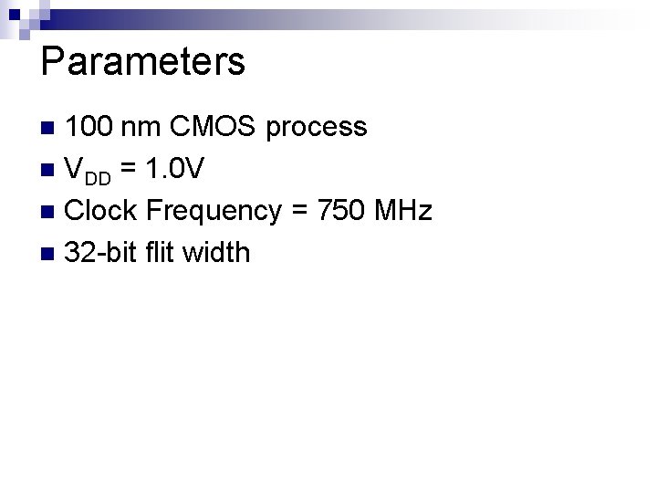 Parameters 100 nm CMOS process n VDD = 1. 0 V n Clock Frequency