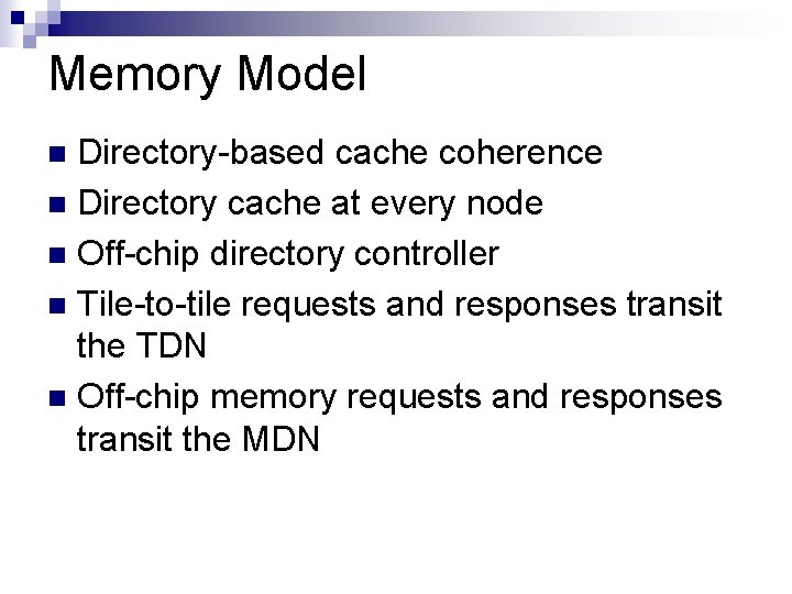 Memory Model Directory-based cache coherence n Directory cache at every node n Off-chip directory