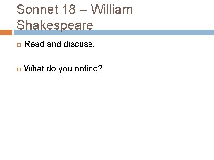 Sonnet 18 – William Shakespeare Read and discuss. What do you notice? 