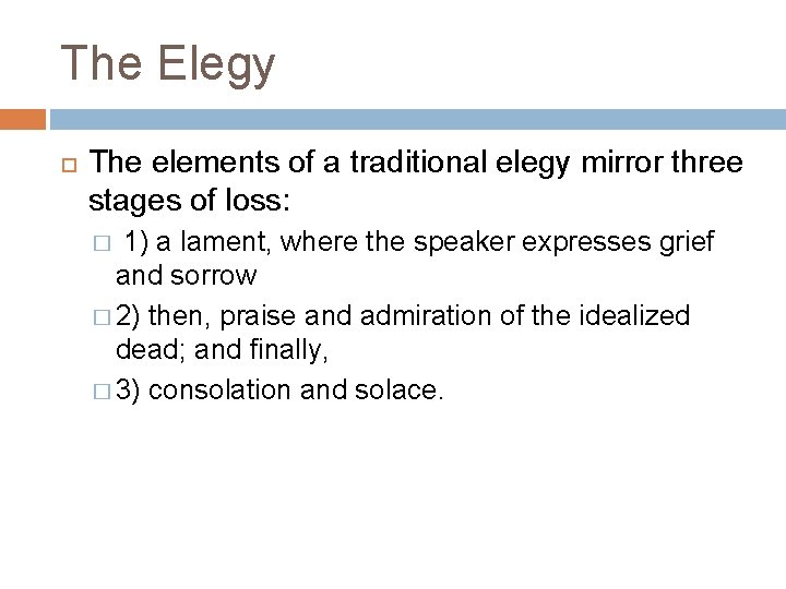 The Elegy The elements of a traditional elegy mirror three stages of loss: 1)