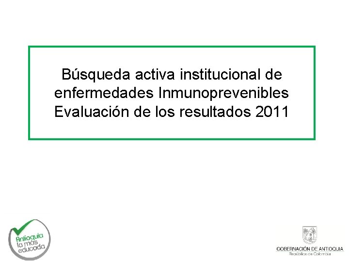 Búsqueda activa institucional de enfermedades Inmunoprevenibles Evaluación de los resultados 2011 