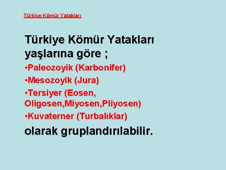 Türkiye Kömür Yatakları yaşlarına göre ; • Paleozoyik (Karbonifer) • Mesozoyik (Jura) • Tersiyer