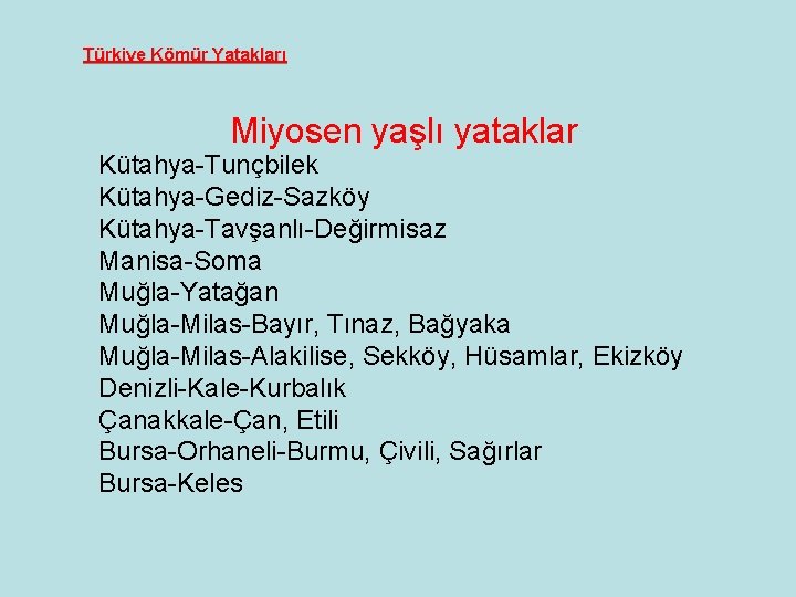 Türkiye Kömür Yatakları Miyosen yaşlı yataklar Kütahya-Tunçbilek Kütahya-Gediz-Sazköy Kütahya-Tavşanlı-Değirmisaz Manisa-Soma Muğla-Yatağan Muğla-Milas-Bayır, Tınaz, Bağyaka