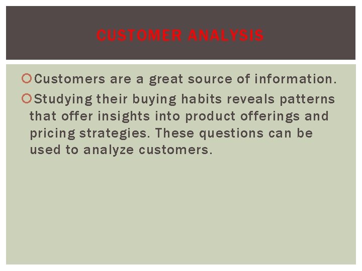 CUSTOMER ANALYSIS Customers are a great source of information. Studying their buying habits reveals