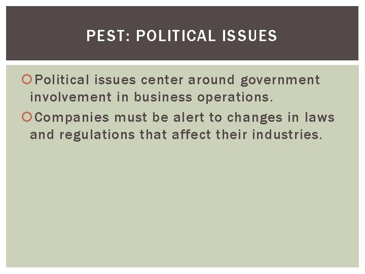 PEST: POLITICAL ISSUES Political issues center around government involvement in business operations. Companies must