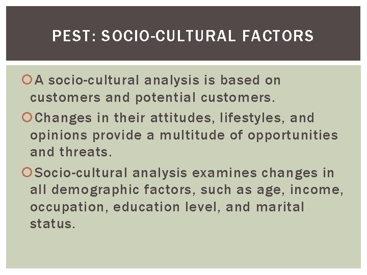PEST: SOCIO-CULTURAL FACTORS A socio-cultural analysis is based on customers and potential customers. Changes