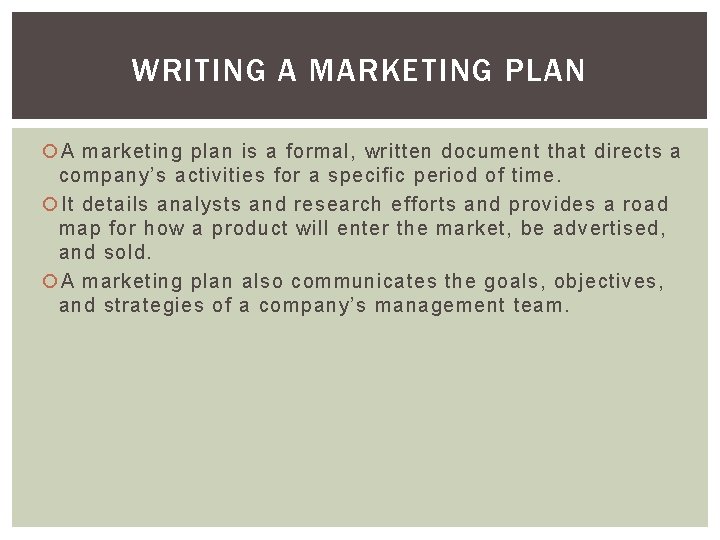 WRITING A MARKETING PLAN A marketing plan is a formal, written document that directs