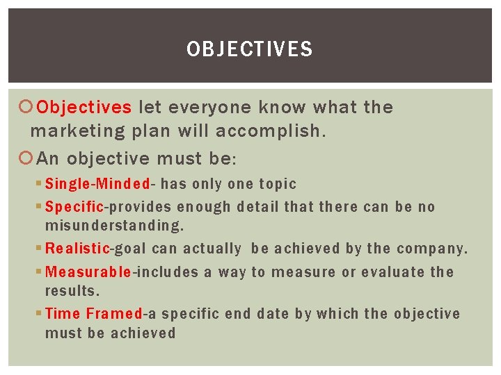 OBJECTIVES Objectives let everyone know what the marketing plan will accomplish. An objective must