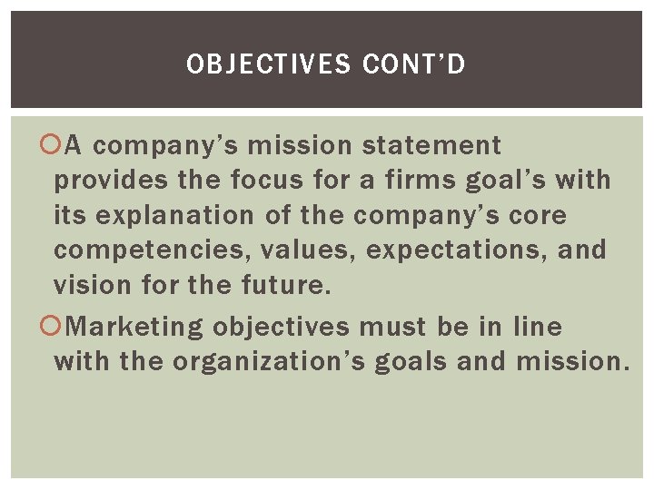 OBJECTIVES CONT’D A company’s mission statement provides the focus for a firms goal’s with