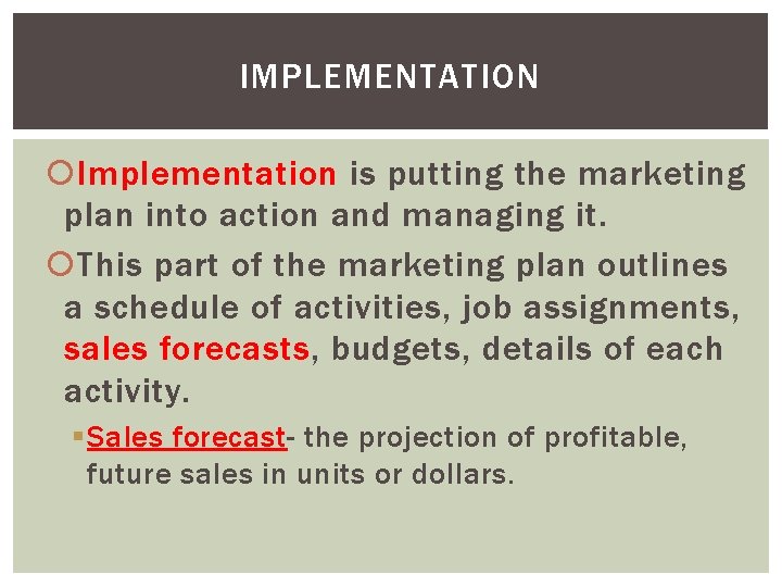 IMPLEMENTATION Implementation is putting the marketing plan into action and managing it. This part