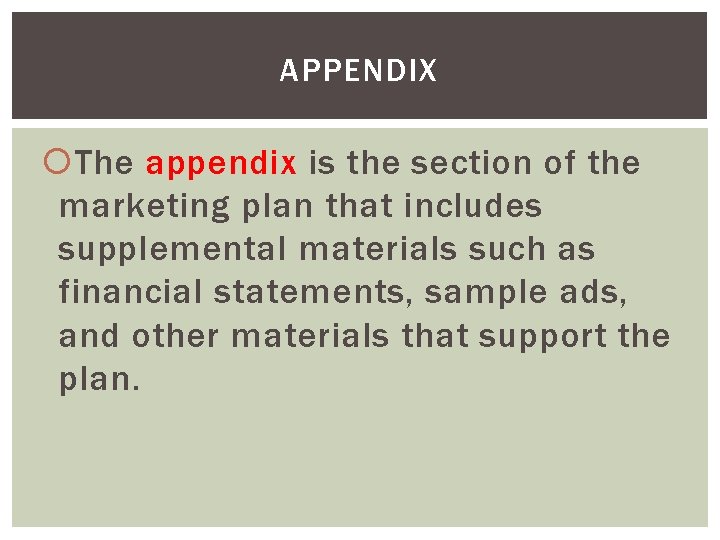 APPENDIX The appendix is the section of the marketing plan that includes supplemental materials