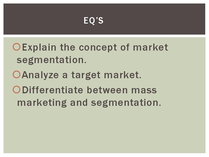 EQ’S Explain the concept of market segmentation. Analyze a target market. Differentiate between mass