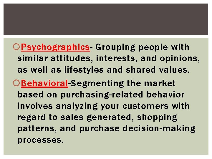  Psychographics- Grouping people with similar attitudes, interests, and opinions, as well as lifestyles