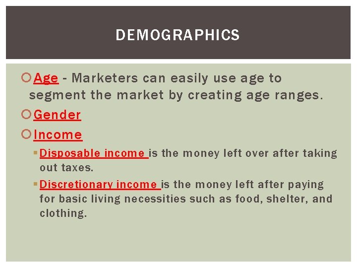 DEMOGRAPHICS Age - Marketers can easily use age to segment the market by creating