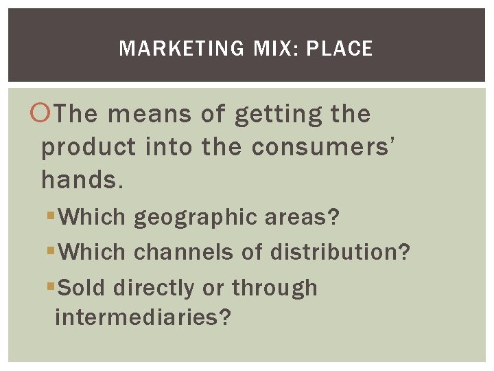 MARKETING MIX: PLACE The means of getting the product into the consumers’ hands. §Which