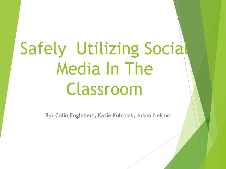 Safely Utilizing Social Media In The Classroom By: Colin Englebert, Katie Kubisiak, Adam Nelson