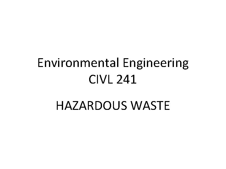 Environmental Engineering CIVL 241 HAZARDOUS WASTE 