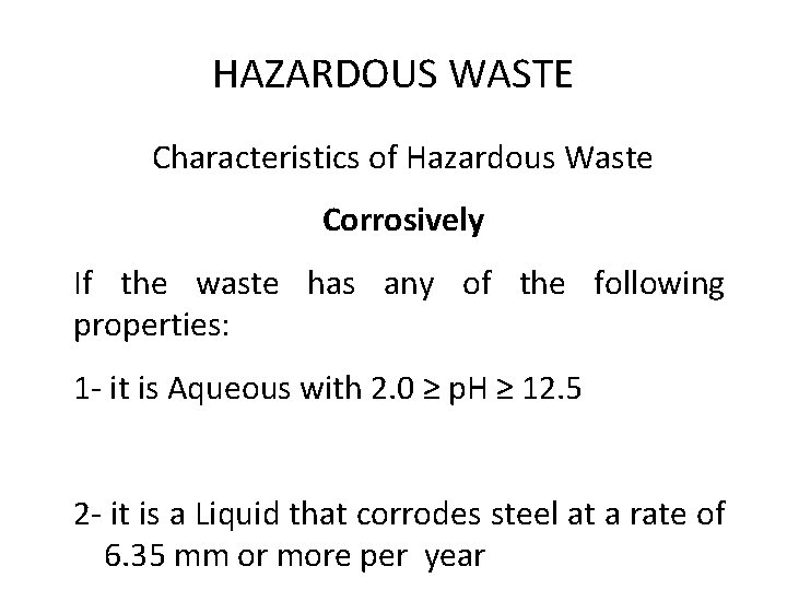 HAZARDOUS WASTE Characteristics of Hazardous Waste Corrosively If the waste has any of the