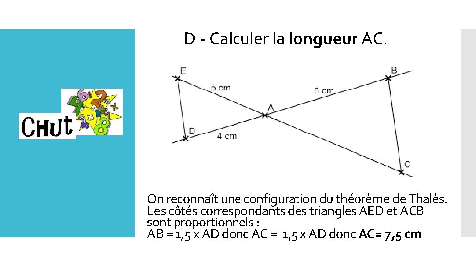 D - Calculer la longueur AC. On reconnaît une configuration du théorème de Thalès.