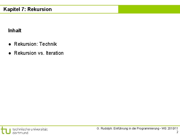 Kapitel 7: Rekursion Kapitel 7 Inhalt ● Rekursion: Technik ● Rekursion vs. Iteration G.