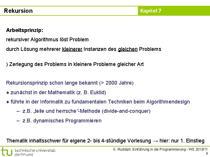 Kapitel 7 Rekursion Arbeitsprinzip: rekursiver Algorithmus löst Problem durch Lösung mehrerer kleinerer Instanzen des