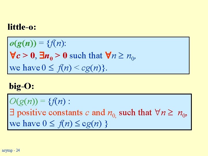 little-o: o(g(n)) = {f(n): c > 0, n 0 > 0 such that n