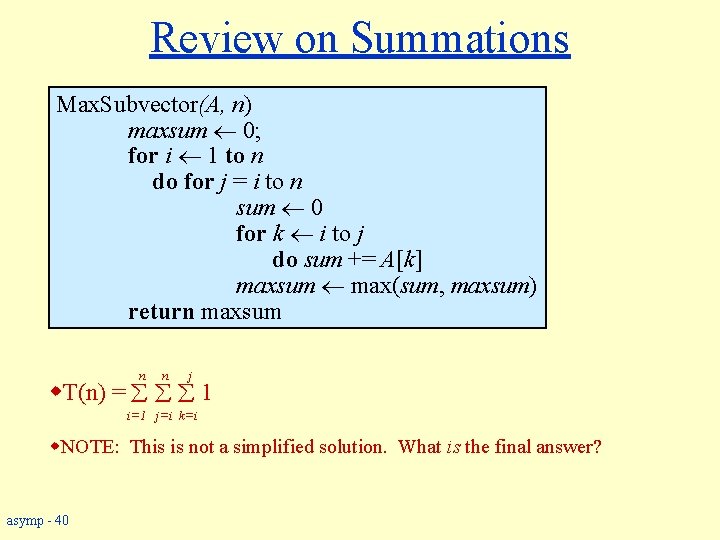 Review on Summations Max. Subvector(A, n) maxsum ¬ 0; for i ¬ 1 to