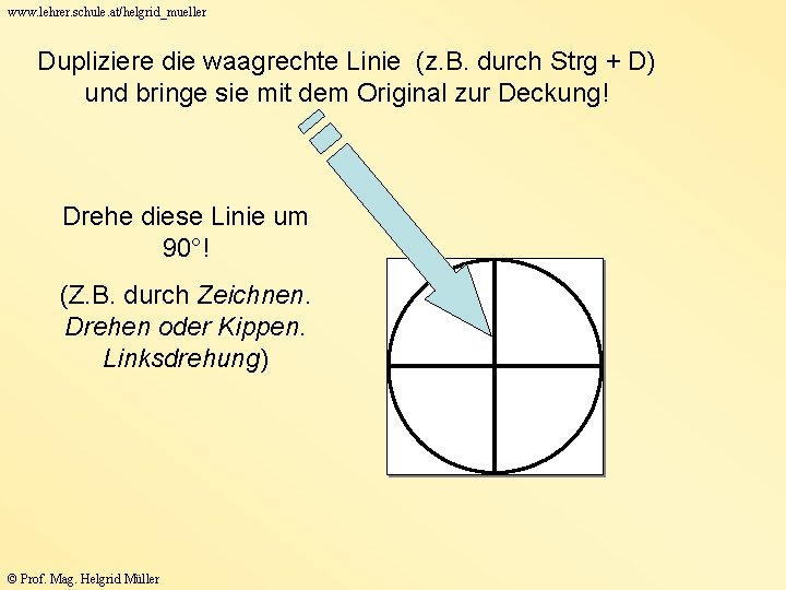 www. lehrer. schule. at/helgrid_mueller Dupliziere die waagrechte Linie (z. B. durch Strg + D)