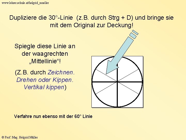 www. lehrer. schule. at/helgrid_mueller Dupliziere die 30°-Linie (z. B. durch Strg + D) und