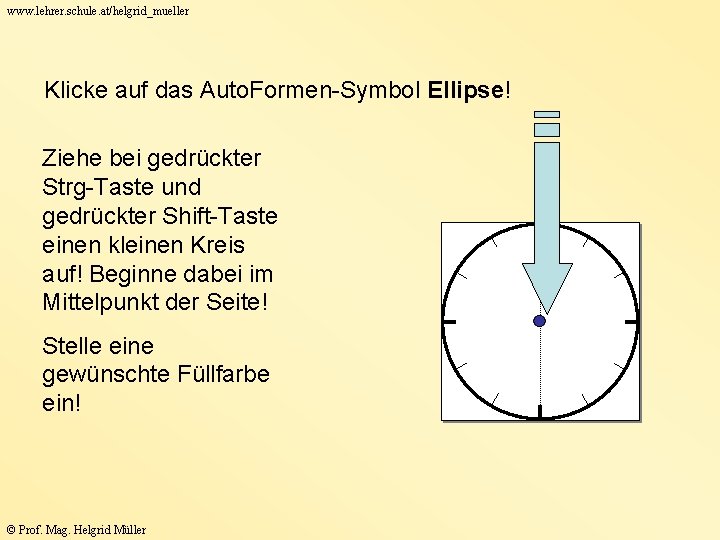 www. lehrer. schule. at/helgrid_mueller Klicke auf das Auto. Formen-Symbol Ellipse! Ziehe bei gedrückter Strg-Taste