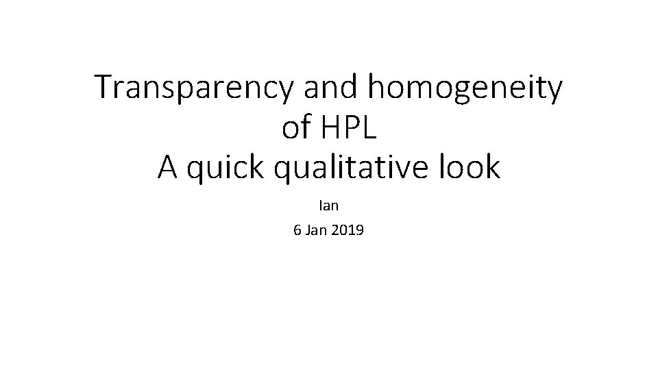 Transparency and homogeneity of HPL A quick qualitative look Ian 6 Jan 2019 