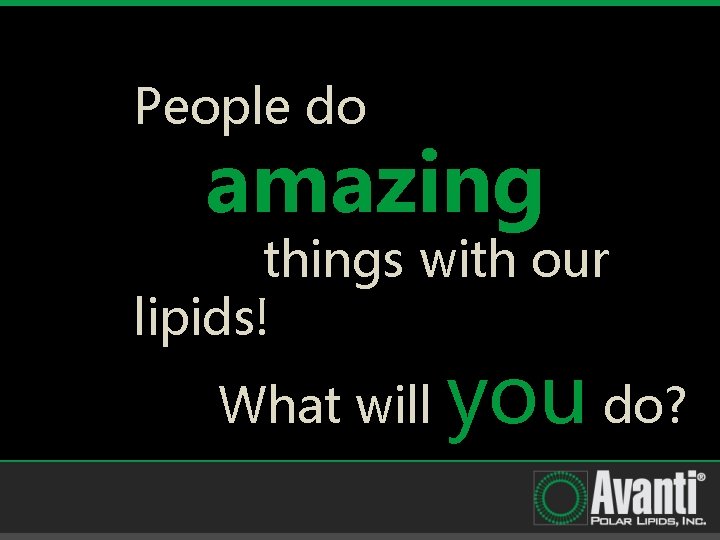 People do amazing things with our lipids! What will you do? 