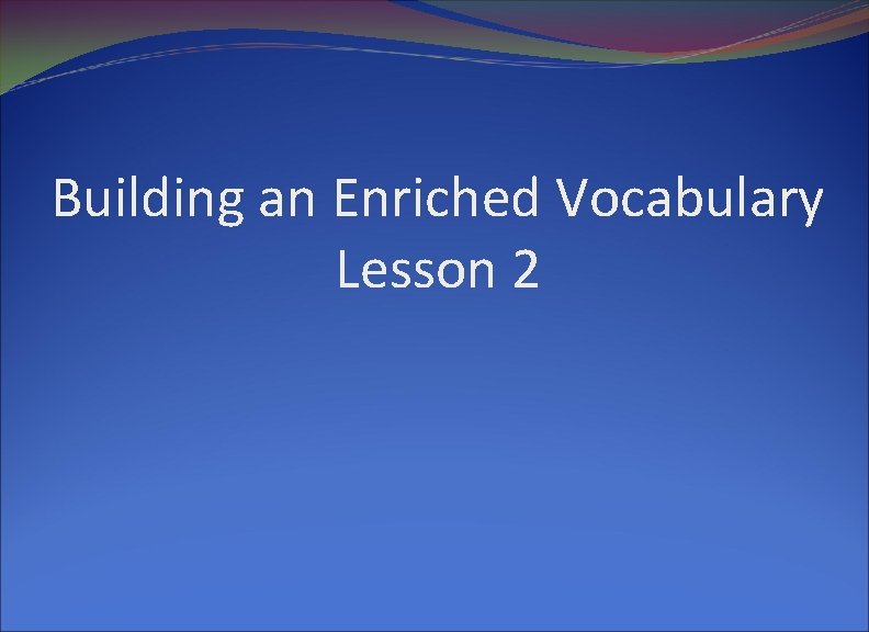 Building an Enriched Vocabulary Lesson 2 