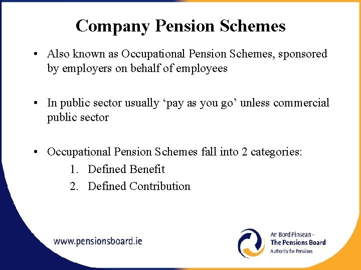 Company Pension Schemes • Also known as Occupational Pension Schemes, sponsored by employers on