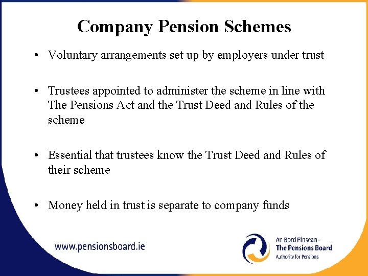 Company Pension Schemes • Voluntary arrangements set up by employers under trust • Trustees