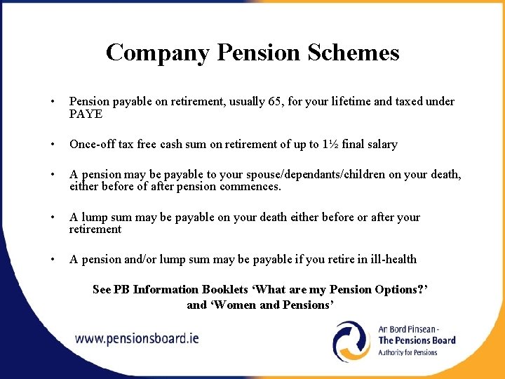 Company Pension Schemes • Pension payable on retirement, usually 65, for your lifetime and