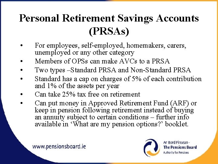Personal Retirement Savings Accounts (PRSAs) • • • For employees, self-employed, homemakers, carers, unemployed