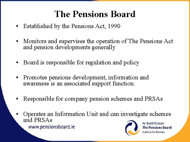 The Pensions Board • Established by the Pensions Act, 1990 • Monitors and supervises