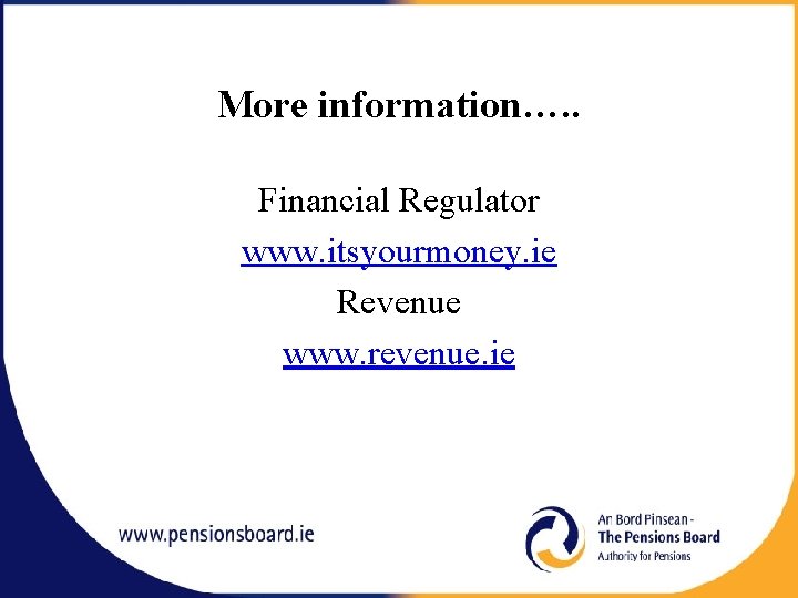 More information…. . Financial Regulator www. itsyourmoney. ie Revenue www. revenue. ie 