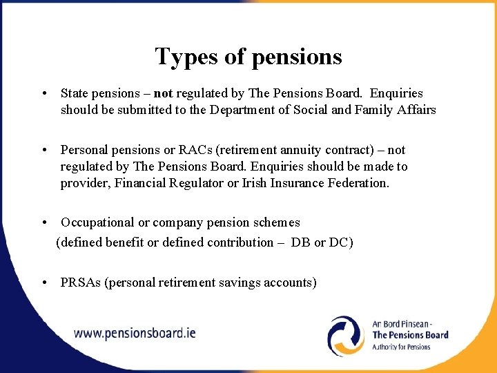 Types of pensions • State pensions – not regulated by The Pensions Board. Enquiries